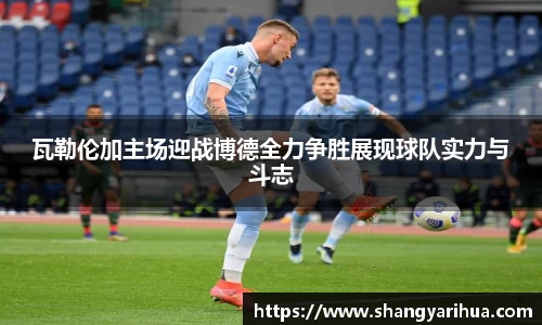 瓦勒伦加主场迎战博德全力争胜展现球队实力与斗志