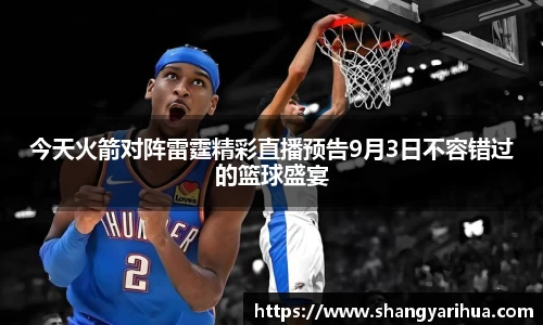 今天火箭对阵雷霆精彩直播预告9月3日不容错过的篮球盛宴